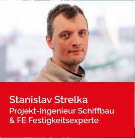Stanislav Strelka Projekt-Ingenieur Schiffbau & FE Festigkeitsexperte